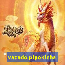 vazado pipokinha