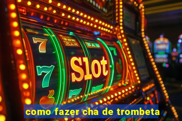 como fazer cha de trombeta