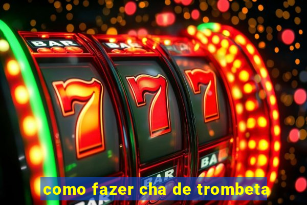 como fazer cha de trombeta