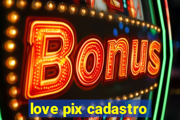love pix cadastro