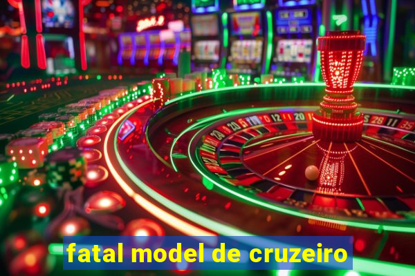 fatal model de cruzeiro