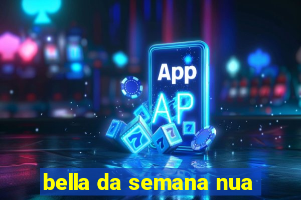 bella da semana nua
