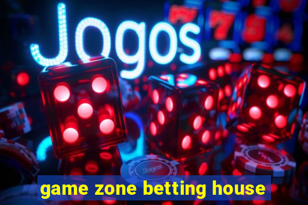 game zone betting house