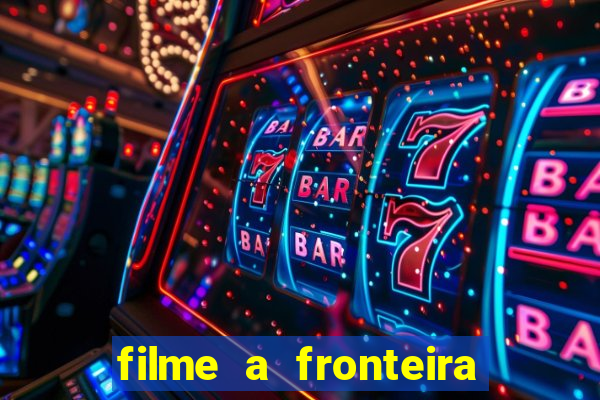 filme a fronteira 2007 completo dublado
