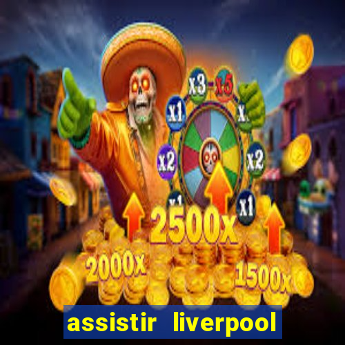 assistir liverpool ao vivo futemax