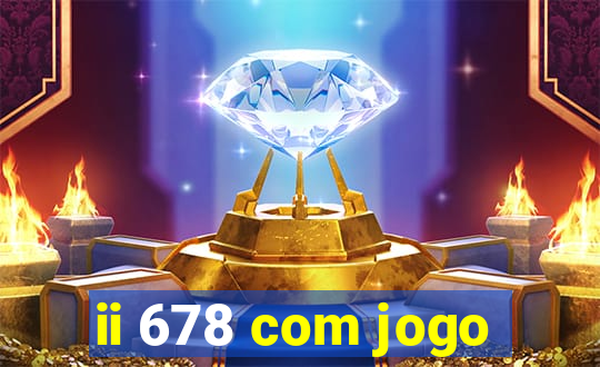 ii 678 com jogo