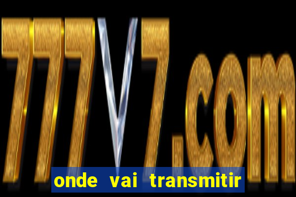 onde vai transmitir o jogo do brasil hoje
