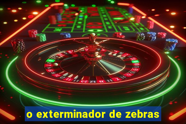 o exterminador de zebras