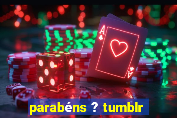 parabéns ? tumblr