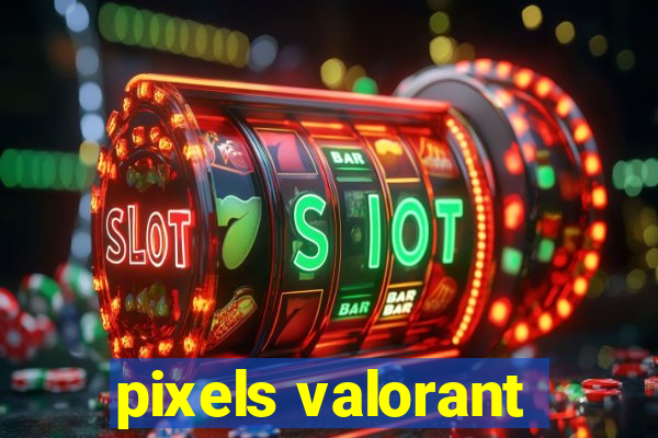 pixels valorant