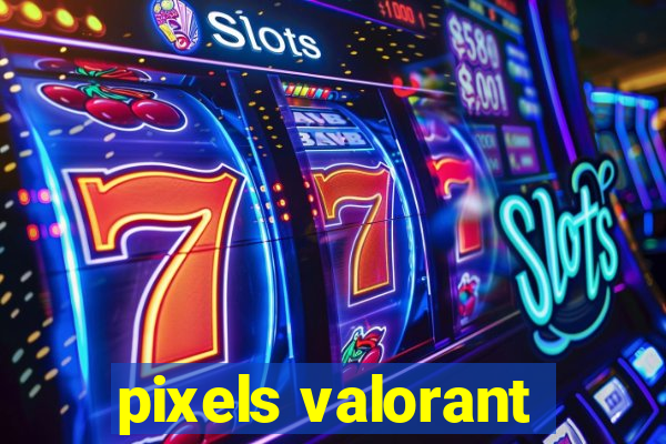pixels valorant