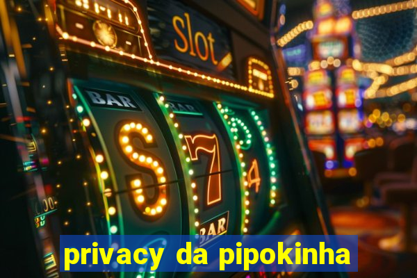 privacy da pipokinha