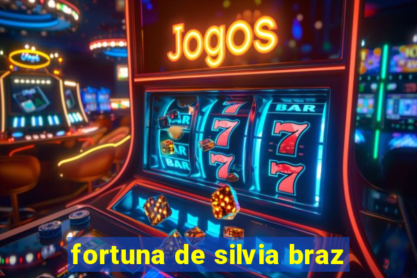 fortuna de silvia braz