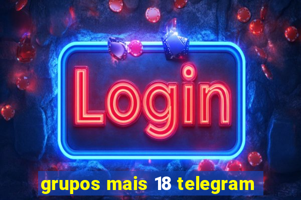 grupos mais 18 telegram
