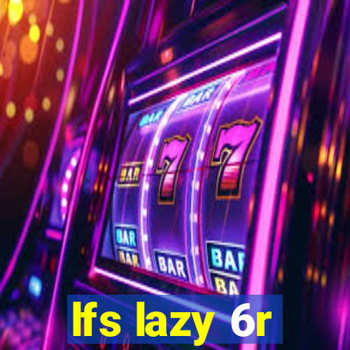 lfs lazy 6r