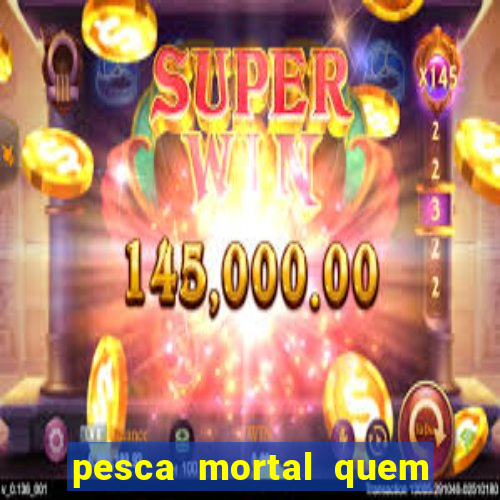 pesca mortal quem morreu gary