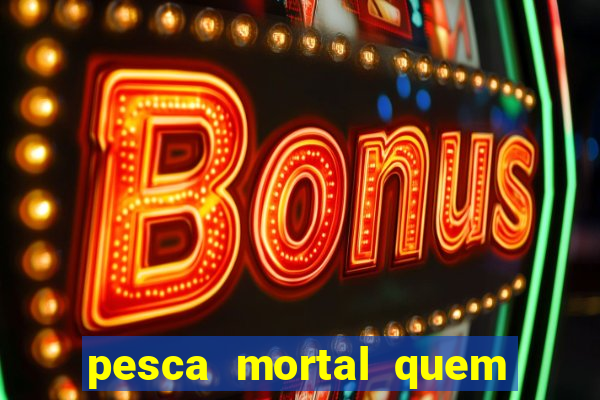 pesca mortal quem morreu gary