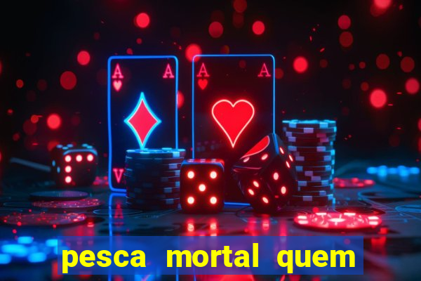 pesca mortal quem morreu gary