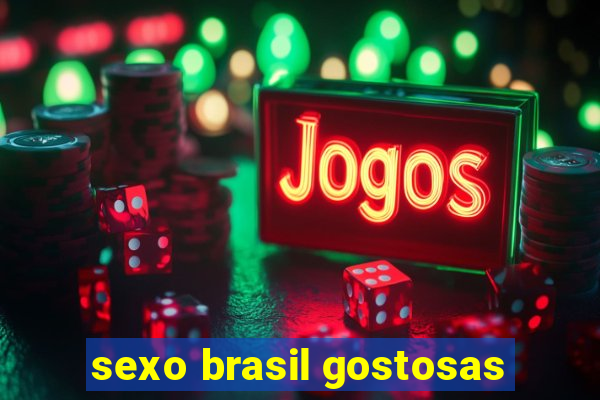 sexo brasil gostosas
