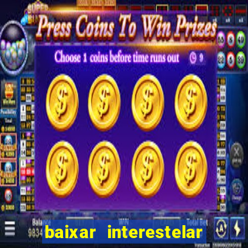 baixar interestelar 4k dublado