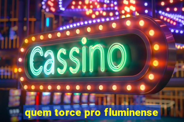 quem torce pro fluminense
