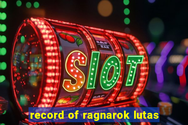 record of ragnarok lutas