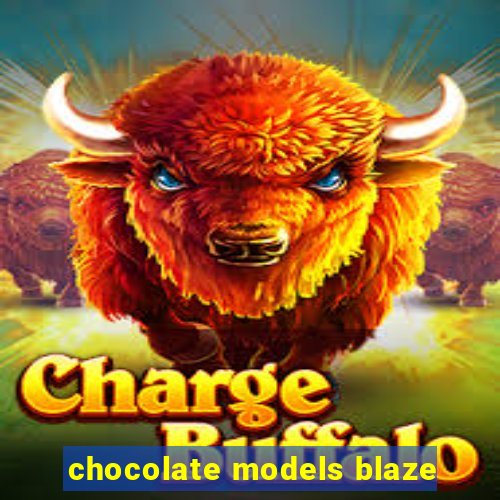 chocolate models blaze