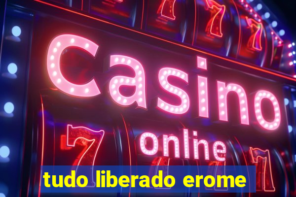 tudo liberado erome
