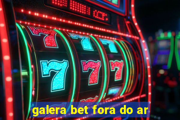 galera bet fora do ar