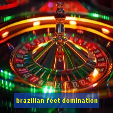 brazilian feet domination