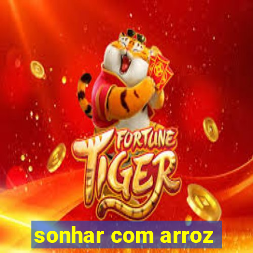 sonhar com arroz