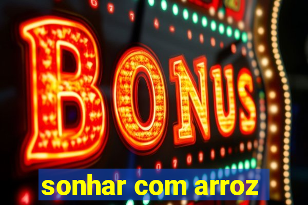 sonhar com arroz