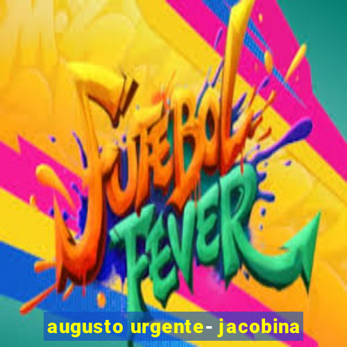 augusto urgente- jacobina