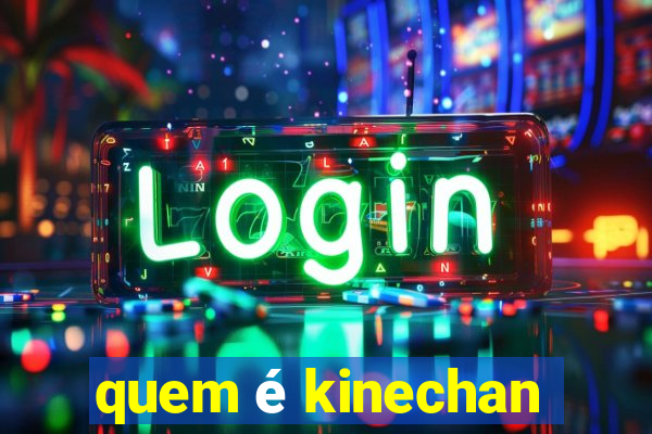 quem é kinechan