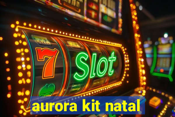 aurora kit natal