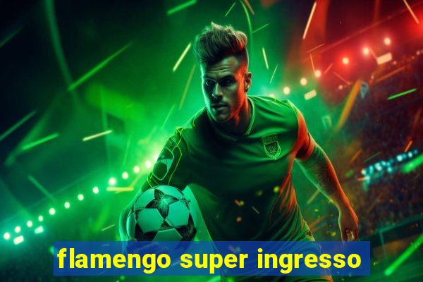 flamengo super ingresso