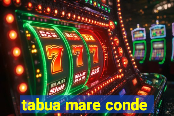 tabua mare conde