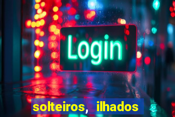 solteiros, ilhados e desesperados quem continua junto 3 temporada