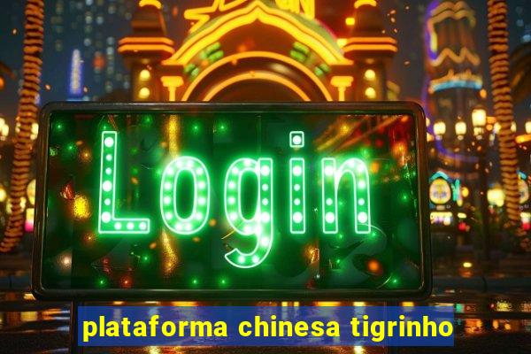 plataforma chinesa tigrinho