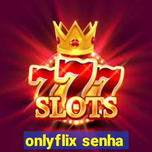 onlyflix senha