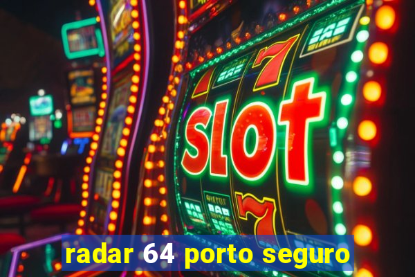 radar 64 porto seguro