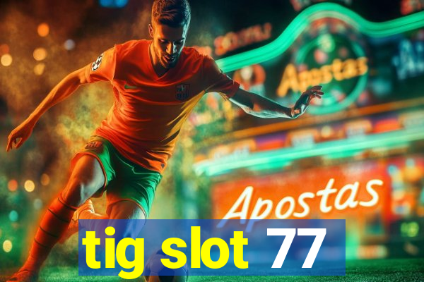 tig slot 77