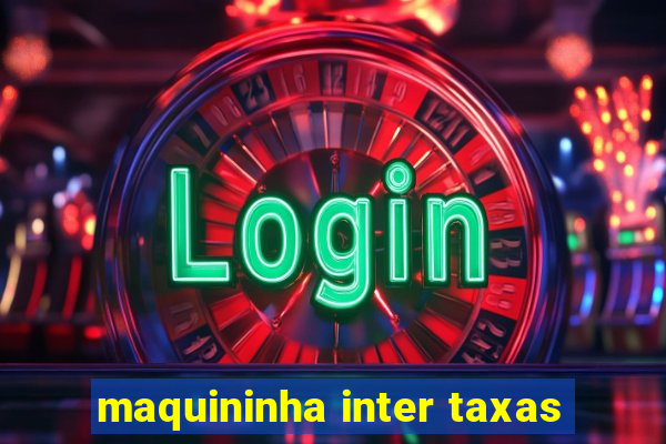 maquininha inter taxas