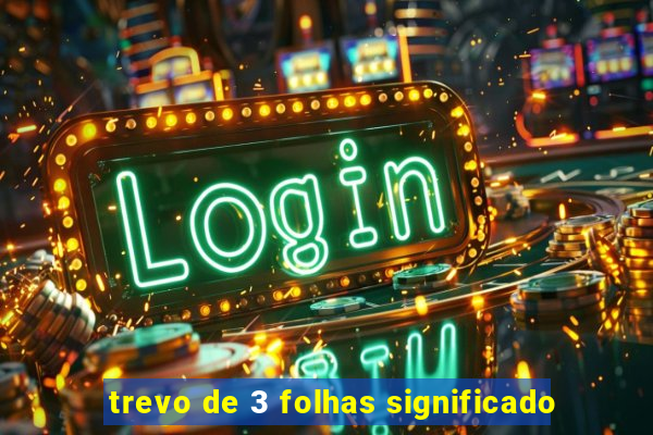 trevo de 3 folhas significado