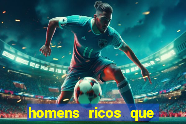homens ricos que querem bancar