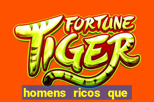 homens ricos que querem bancar