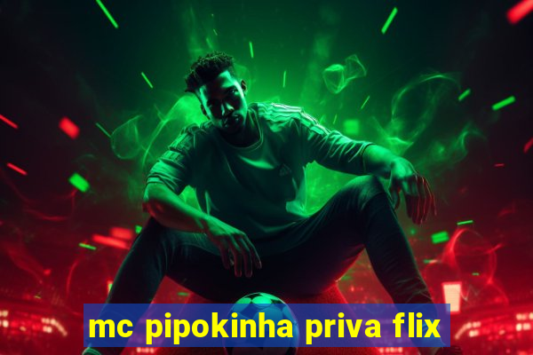 mc pipokinha priva flix