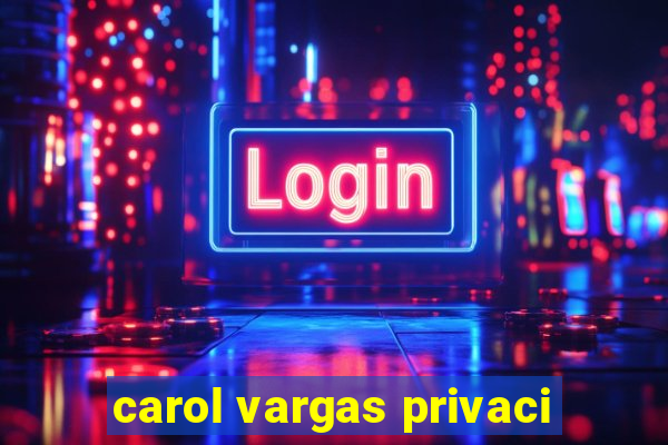 carol vargas privaci