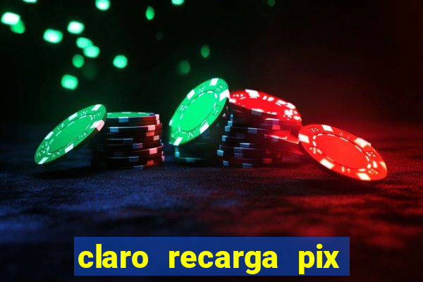 claro recarga pix $10 reais