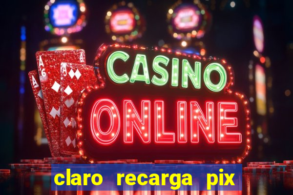 claro recarga pix $10 reais